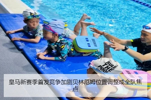 皇马新赛季首发竞争加剧贝林厄姆位置调整成全队焦点